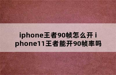 iphone王者90帧怎么开 iphone11王者能开90帧率吗